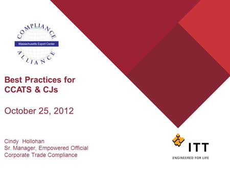 Best Practices for CCATS & CJs October 25, 2012 Cindy Hollohan Sr. Manager, Empowered Official Corporate Trade Compliance.