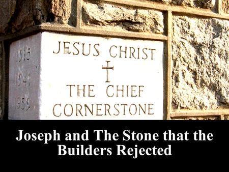 Joseph and The Stone that the Builders Rejected. Note: Any videos in this presentation will only play online. After you download the slideshow, you will.