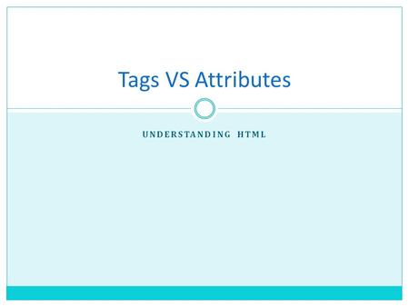 UNDERSTANDING HTML Tags VS Attributes. Element An element in HTML represents some kind of structure and generally consists of a start tag, content, and.