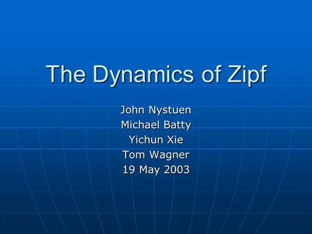 The Dynamics of Zipf John Nystuen Michael Batty Yichun Xie Tom Wagner 19 May 2003.