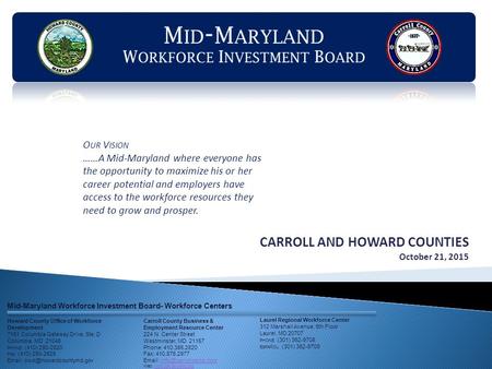 CARROLL AND HOWARD COUNTIES October 21, 2015 O UR V ISION ……A Mid-Maryland where everyone has the opportunity to maximize his or her career potential and.