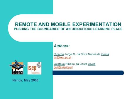 REMOTE AND MOBILE EXPERIMENTATION PUSHING THE BOUNDARIES OF AN UBIQUITOUS LEARNING PLACE Authors: Ricardo Jorge G. da Silva Nunes da Costa