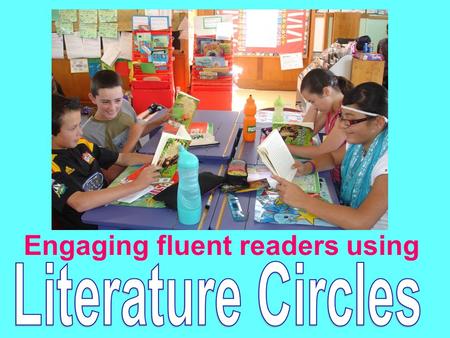 Engaging fluent readers using. Literature circles all have some features in common…. They all involve…