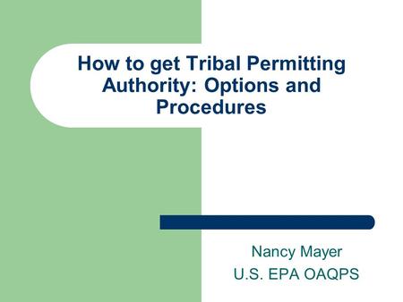 How to get Tribal Permitting Authority: Options and Procedures Nancy Mayer U.S. EPA OAQPS.