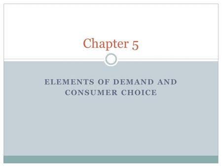 Chapter 5 ELEMENTS OF DEMAND AND CONSUMER CHOICE.