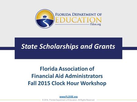 Www.FLDOE.org © 2014, Florida Department of Education. All Rights Reserved. State Scholarships and Grants Florida Association of Financial Aid Administrators.