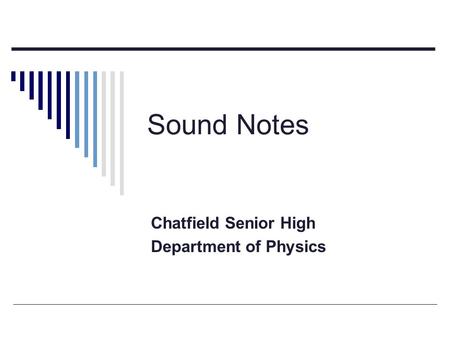 Sound Notes Chatfield Senior High Department of Physics.