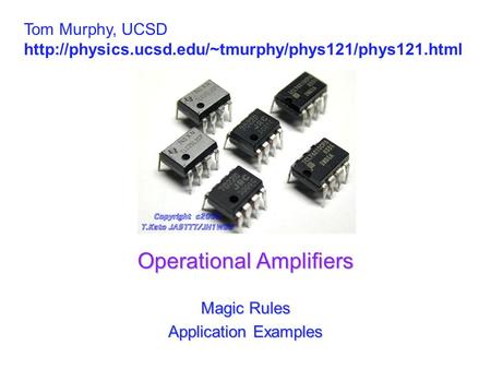 Operational Amplifiers Magic Rules Application Examples Tom Murphy, UCSD