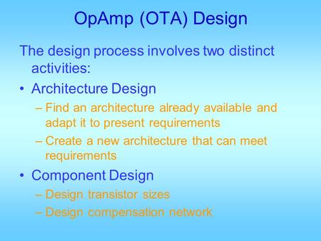 OpAmp (OTA) Design The design process involves two distinct activities: Architecture Design –Find an architecture already available and adapt it to present.