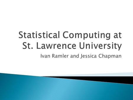 Ivan Ramler and Jessica Chapman.  Current Courses ◦ Intro Stat (Minitab, Fathom) ◦ Regression Analysis (Minitab, occasionally R) ◦ Probability (R, Maple)