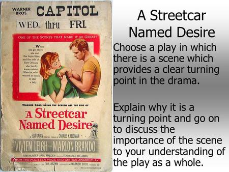 A Streetcar Named Desire Choose a play in which there is a scene which provides a clear turning point in the drama. Explain why it is a turning point and.