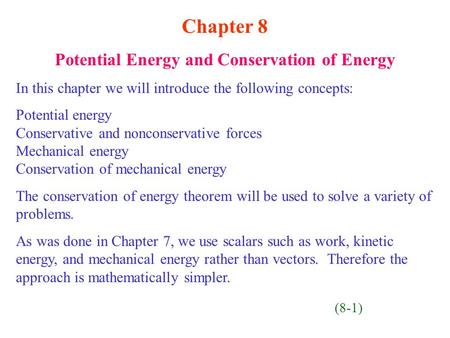 Chapter 8 Potential Energy and Conservation of Energy In this chapter we will introduce the following concepts: Potential energy Conservative and nonconservative.