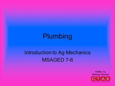 Plumbing Introduction to Ag Mechanics MSAGED 7-6 Written by Melissa Moulton.