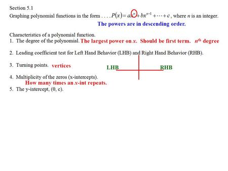 The powers are in descending order. The largest power on x. Should be first term. n th degree vertices How many times an x-int repeats. LHBRHB.