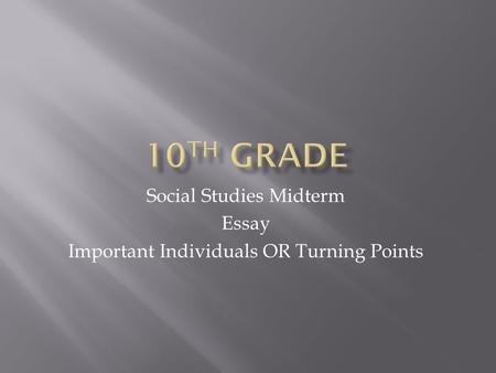 Social Studies Midterm Essay Important Individuals OR Turning Points.