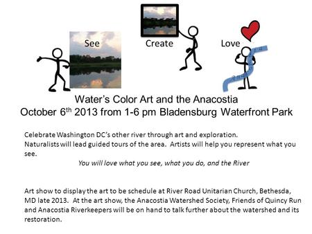 Water’s Color Art and the Anacostia October 6 th 2013 from 1-6 pm Bladensburg Waterfront Park Celebrate Washington DC’s other river through art and exploration.