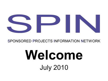 Welcome July 2010 SPONSORED PROJECTS INFORMATION NETWORK.