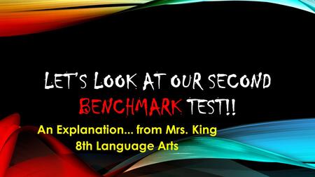 LET’S LOOK AT OUR SECOND BENCHMARK TEST!! An Explanation... from Mrs. King 8th Language Arts.