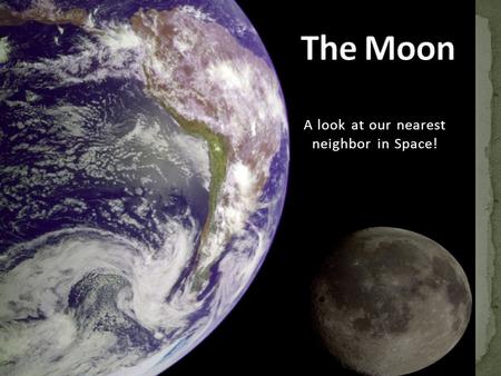 A look at our nearest neighbor in Space!. A natural satellite The only moon of the planet Earth.