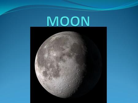 Moon The Moon is the Earth’s only natural satellite and was formed 4.6 billion years ago around some 30-50 million years after the formation of the solar.