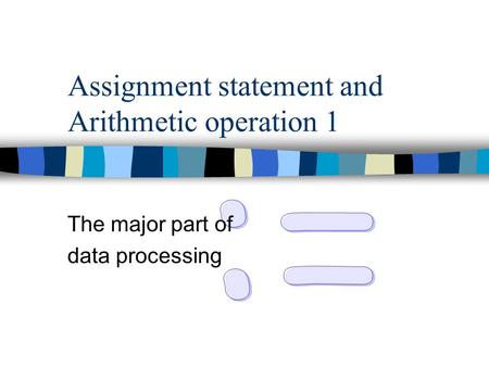 Assignment statement and Arithmetic operation 1 The major part of data processing.