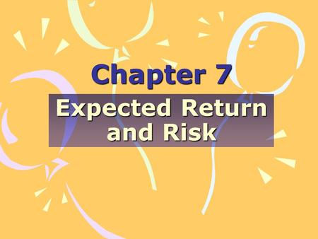 Chapter 7 Expected Return and Risk. Explain how expected return and risk for securities are determined. Explain how expected return and risk for portfolios.