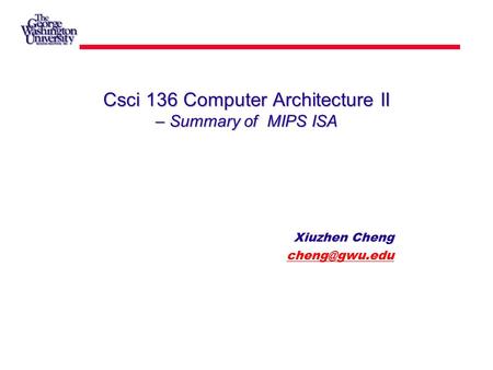 Csci 136 Computer Architecture II – Summary of MIPS ISA Xiuzhen Cheng