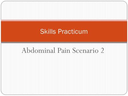 Abdominal Pain Scenario 2 Skills Practicum. You Are working in the ER as a nurse.