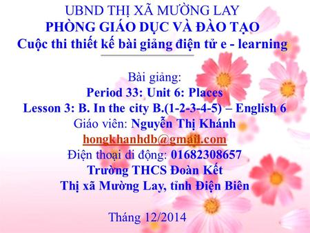 UBND THỊ XÃ MƯỜNG LAY PHÒNG GIÁO DỤC VÀ ĐÀO TẠO Cuộc thi thiết kế bài giảng điện tử e - learning Bài giảng: Period 33: Unit 6: Places Lesson 3: B. In the.