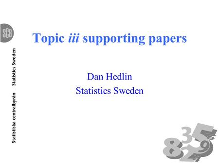 1 Topic iii supporting papers Dan Hedlin Statistics Sweden.