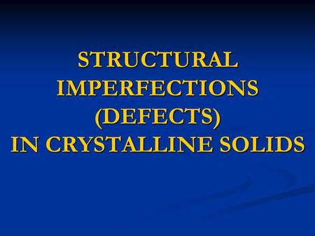 STRUCTURAL IMPERFECTIONS (DEFECTS) IN CRYSTALLINE SOLIDS