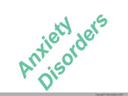 Anxiety Disorders Copyright © Allyn & Bacon 2007.