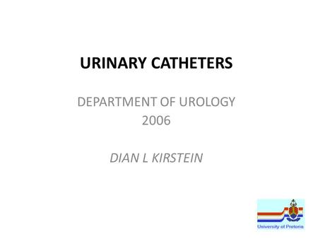 URINARY CATHETERS DEPARTMENT OF UROLOGY 2006 DIAN L KIRSTEIN.