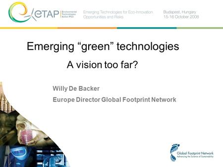 Emerging “green” technologies Willy De Backer Europe Director Global Footprint Network A vision too far?