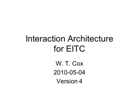 Interaction Architecture for EITC W. T. Cox 2010-05-04 Version 4.