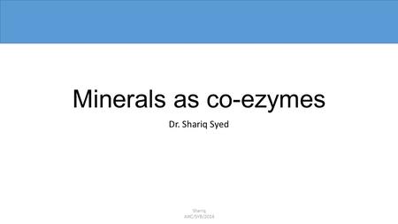 Minerals as co-ezymes Dr. Shariq Syed Shariq   AIKC/SYB/2014.