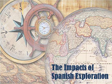 The Impacts of Spanish Exploration. A. The Establishment of New Spain in the Americas.