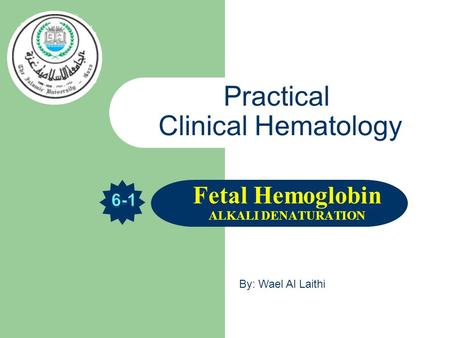 Practical Clinical Hematology Fetal Hemoglobin ALKALI DENATURATION By: Wael Al Laithi.