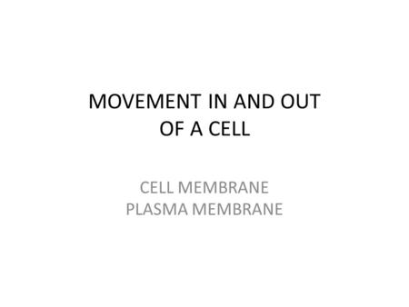 MOVEMENT IN AND OUT OF A CELL CELL MEMBRANE PLASMA MEMBRANE.