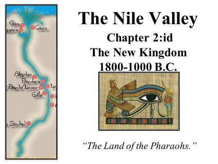 The Nile Valley Chapter 2:id The New Kingdom 1800-1000 B.C. “The Land of the Pharaohs.”