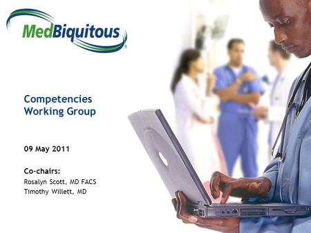 ® Competencies Working Group 09 May 2011 Co-chairs: Rosalyn Scott, MD FACS Timothy Willett, MD.