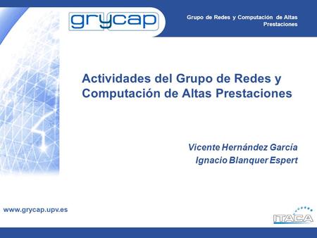 INFSO-RI-508833 Grupo de Redes y Computación de Altas Prestaciones www.grycap.upv.es Actividades del Grupo de Redes y Computación de Altas Prestaciones.