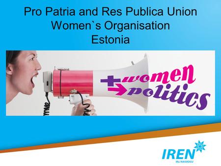 Pro Patria and Res Publica Union Women`s Organisation Estonia.