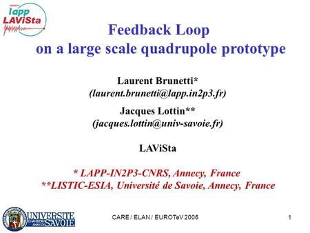 CARE / ELAN / EUROTeV 20061 Feedback Loop on a large scale quadrupole prototype Laurent Brunetti* Jacques Lottin**