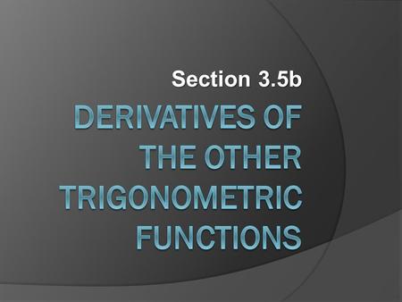 Section 3.5b. Recall from a previous math life… Because sine and cosine are differentiable functions of x, the related functions are differentiable at.