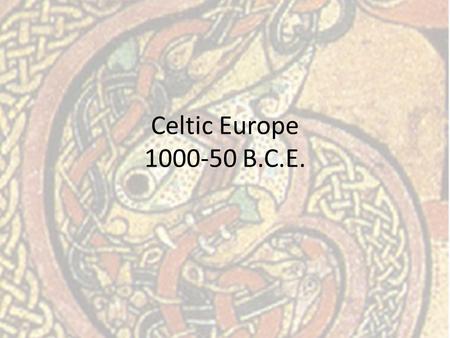 Celtic Europe 1000-50 B.C.E..