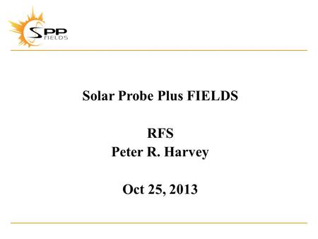 Solar Probe Plus FIELDS RFS Peter R. Harvey Oct 25, 2013.