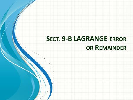 Sect. 9-B LAGRANGE error or Remainder