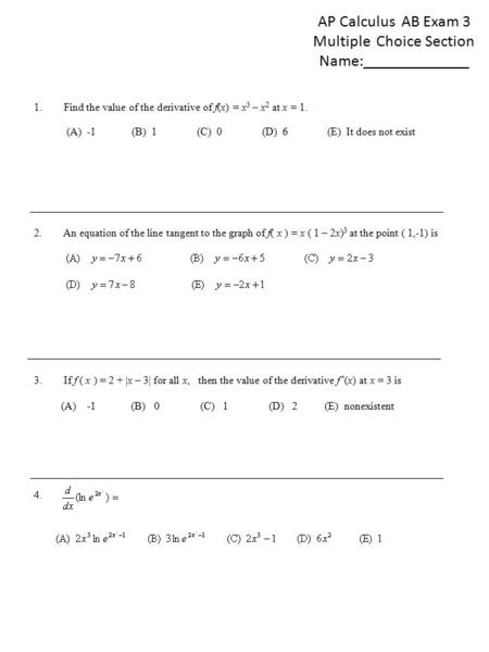 AP Calculus AB Exam 3 Multiple Choice Section Name:_____________ 2. An equation of the line tangent to the graph of f( x ) = x ( 1 – 2x) 3 at the point.