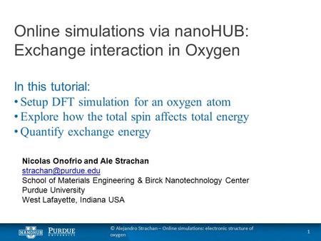 © Alejandro Strachan – Online simulations: electronic structure of oxygen Online simulations via nanoHUB: Exchange interaction in Oxygen In this tutorial: